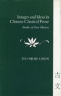 Image for Images and Ideas in Chinese Classical Prose