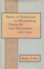 Image for Pastors and Parishioners in Wurttemberg During the Late Reformation, 1581-1621