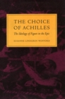 Image for The choice of Achilles  : the ideology of figure in the epic