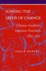 Image for Sowing the Seeds of Change : Chinese Students, Japanese Teachers, 1895-1905