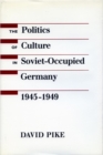 Image for The Politics of Culture in Soviet-Occupied Germany, 1945-1949