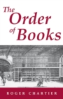 Image for The Order of Books : Readers, Authors, and Libraries in Europe Between the Fourteenth and Eighteenth Centuries
