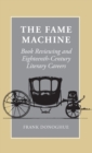 Image for The fame machine  : book reviewing and eighteenth-century literary careers