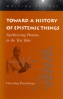 Image for Toward a history of epistemic things  : synthesizing proteins in the test tube