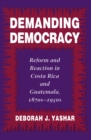 Image for Demanding democracy  : reform and reaction in Costa Rica and Guatemala, 1870s-1950s