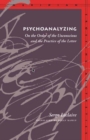 Image for Psychoanalyzing  : an essay on the order of the unconscious and the practice of the letter
