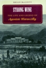 Image for Strong wine  : the life and legend of Agoston Haraszthy