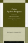 Image for Order against progress  : government, foreign investment, and railroads in Brazil, 1854-1913