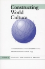 Image for Constructing world culture  : international nongovernmental organisations since 1875