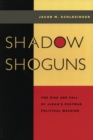 Image for Shadow shoguns  : the rise and fall of Japan&#39;s postwar political machine