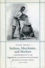 Image for Indians, merchants, and markets  : a Reinterpretation of the repartimiento and Spanish-Indian economic relations in colonial Oaxaca, 1750-1821