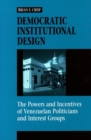 Image for Democratic institutional design  : the powers and incentives of Venezuelan politicians and interest groups