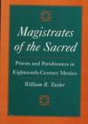 Image for Magistrates of the sacred  : priests and Indian parishioners in eighteenth-century Mexico