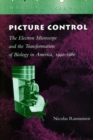 Image for Picture control  : the electron microscope and the transformation of biology in America, 1940-1960