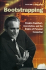 Image for Bootstrapping  : Douglas Engelbart, coevolution, and the origins of personal computing