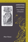 Image for Arresting language  : from Leibniz to Benjamin