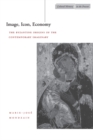 Image for Image, icon, economy  : the Byzantine origins of the contemporary imaginary