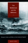 Image for The middlemost and the milltowns  : bourgeois culture and politics in early industrial England