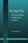 Image for The Regal Way : The Life and Times of Rabbi Israel of Ruzhin
