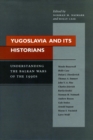 Image for Yugoslavia and its historians  : understanding the Balkan wars of the 1990s