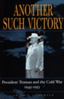 Image for Another such victory  : President Truman and the Cold War, 1945-1953
