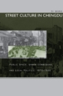 Image for Street Culture in Chengdu : Public Space, Urban Commoners, and Local Politics, 1870-1930