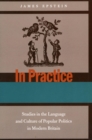 Image for In Practice : Studies in the Language and Culture of Popular Politics in Modern Britain