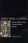 Image for Holy war in China  : the Muslim rebellion and state in Chinese Central Asia 1864-1877