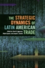 Image for The Strategic Dynamics of Latin American Trade