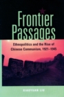 Image for Frontier passages  : ethnopolitics and the rise of Chinese communism, 1921-1945
