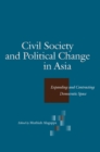 Image for Civil society and political change in Asia  : expanding and contracting democratic space