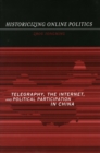 Image for Historicizing online politics  : telegraphy, the Internet, and political participation in China