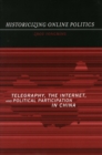 Image for Historicizing online politics  : telegraphy, the Internet, and political participation in China