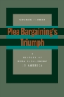 Image for Plea bargaining&#39;s triumph  : a history of plea bargaining in America