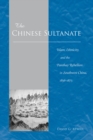 Image for The Chinese sultanate  : Islam, ethnicity, and the Panthay Rebellion in southwest China, 1856-1873