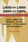 Image for Ladinos with Ladinos, Indians with Indians : Land, Labor, and Regional Ethnic Conflict in the Making of Guatemala