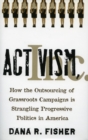Image for Activism, Inc.  : how the outsourcing of grassroots campaigns is strangling progressive politics in America