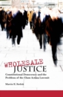 Image for Wholesale justice  : constitutional democracy and the problem of the class action lawsuit