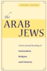 Image for The Arab Jews  : a postcolonial reading of nationalism, religion, and ethnicity