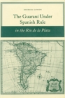 Image for The Guarani under Spanish Rule in the Rio de la Plata