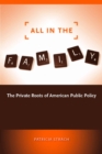 Image for All in the family  : the private roots of American public policy