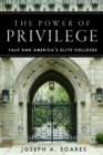 Image for The Power of Privilege : Yale and America&#39;s Elite Colleges