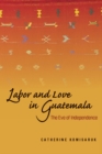 Image for Labor and Love in Guatemala : The Eve of Independence