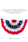 Image for The Constitution of Electoral Speech Law : The Supreme Court and Freedom of Expression in Campaigns and Elections