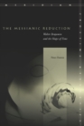 Image for The messianic reduction  : Walter Benjamin and the shape of time