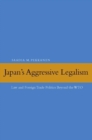 Image for Japan&#39;s Aggressive Legalism : Law and Foreign Trade Politics Beyond the WTO