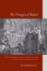 Image for The fringes of belief  : English literature, ancient heresy, and the politics of freethinking, 1660-1760