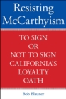Image for Resisting McCarthyism  : to sign or not to sign California&#39;s loyalty oath