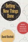 Image for Getting new things done  : networks, brokerage, and the assembly of innovative action
