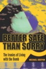 Image for Better safe than sorry  : the ironies of living with the bomb